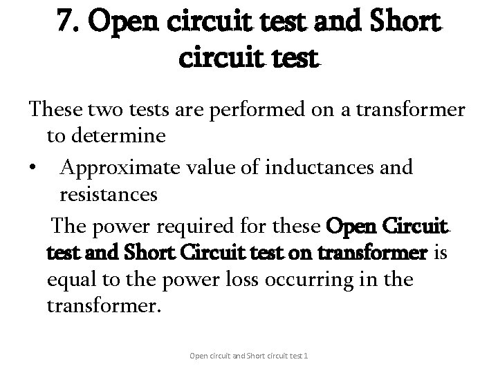 7. Open circuit test and Short circuit test These two tests are performed on