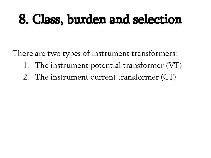 8. Class, burden and selection There are two types of instrument transformers: 1. The