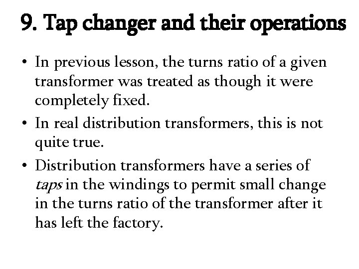9. Tap changer and their operations • In previous lesson, the turns ratio of