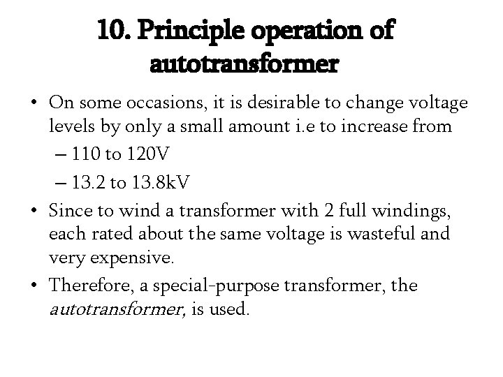 10. Principle operation of autotransformer • On some occasions, it is desirable to change