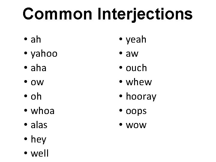 Common Interjections • ah • yahoo • aha • ow • oh • whoa