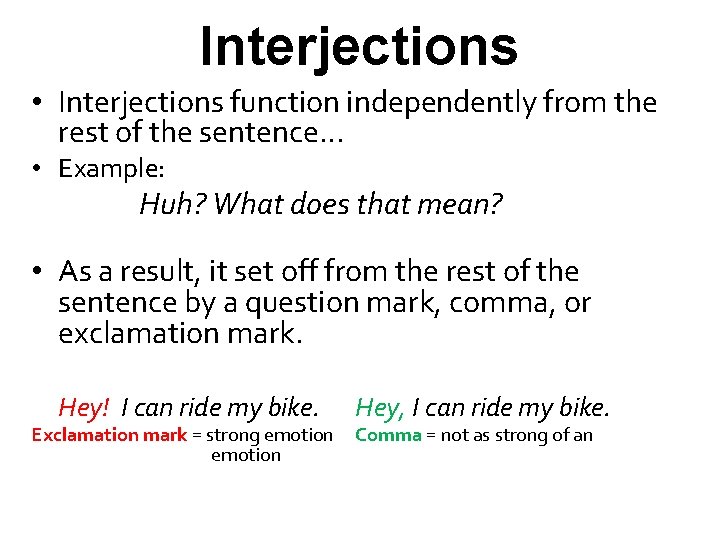 Interjections • Interjections function independently from the rest of the sentence… • Example: Huh?