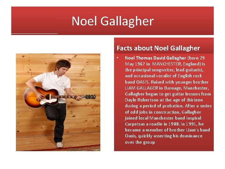 Noel Gallagher Facts about Noel Gallagher • Noel Thomas David Gallagher (born 29 May