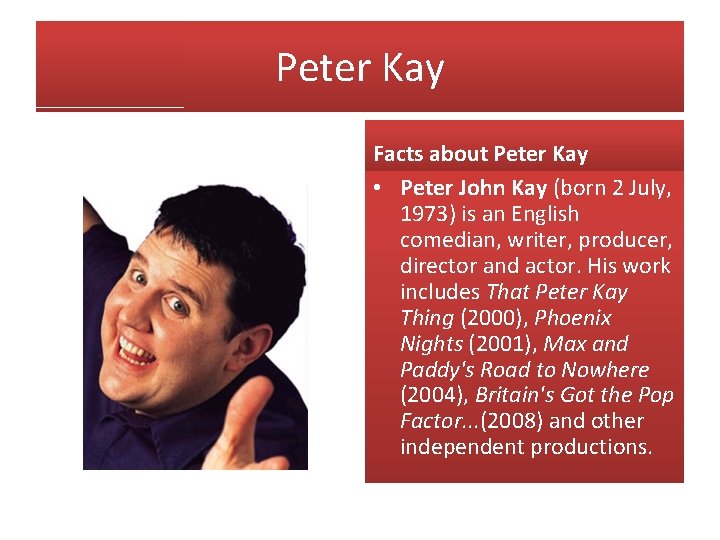 Peter Kay Facts about Peter Kay • Peter John Kay (born 2 July, 1973)