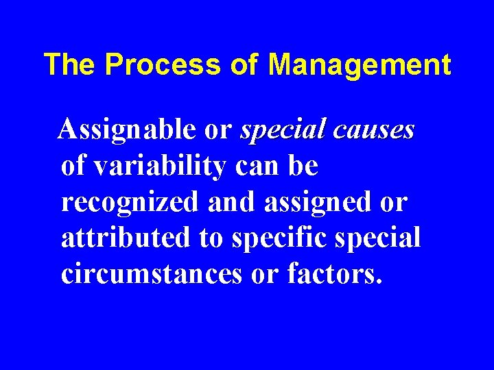 The Process of Management Assignable or special causes of variability can be recognized and The Process of Management Assignable or special causes of variability can be recognized and