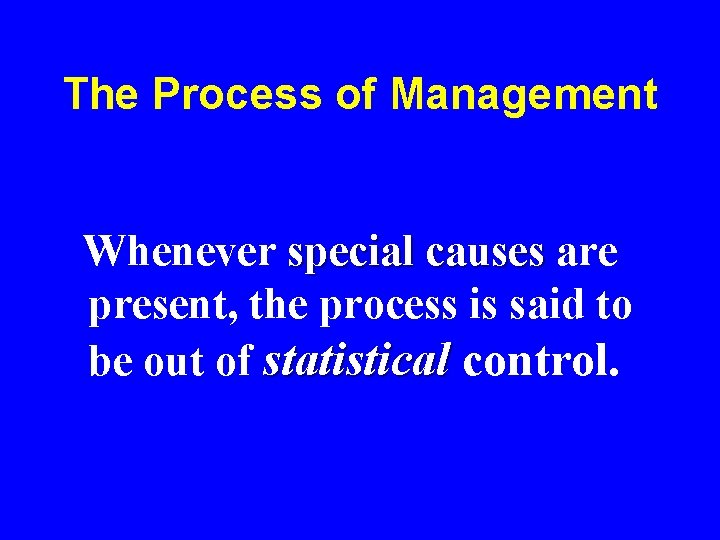 The Process of Management Whenever special causes are present, the process is said to The Process of Management Whenever special causes are present, the process is said to