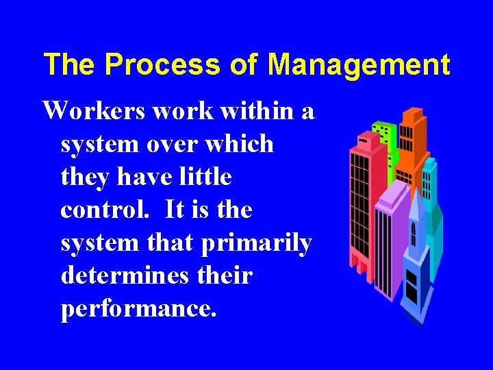 The Process of Management Workers work within a system over which they have little The Process of Management Workers work within a system over which they have little