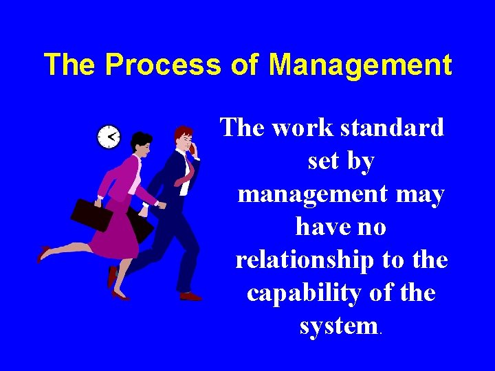 The Process of Management The work standard set by management may have no relationship The Process of Management The work standard set by management may have no relationship