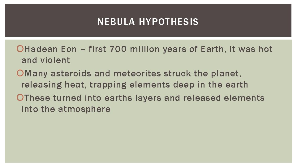NEBULA HYPOTHESIS Hadean Eon – first 700 million years of Earth, it was hot