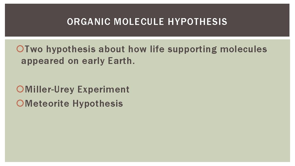 ORGANIC MOLECULE HYPOTHESIS Two hypothesis about how life supporting molecules appeared on early Earth.