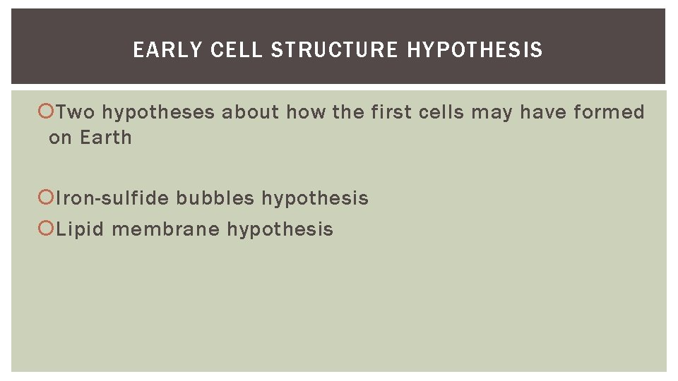 EARLY CELL STRUCTURE HYPOTHESIS Two hypotheses about how the first cells may have formed