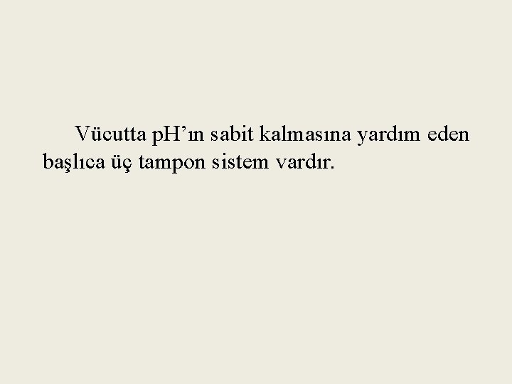 Vücutta p. H’ın sabit kalmasına yardım eden başlıca üç tampon sistem vardır. 