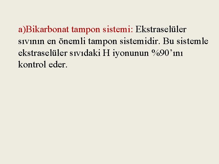 a)Bikarbonat tampon sistemi: Ekstraselüler sıvının en önemli tampon sistemidir. Bu sistemle ekstraselüler sıvıdaki H