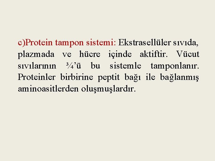 c)Protein tampon sistemi: Ekstrasellüler sıvıda, plazmada ve hücre içinde aktiftir. Vücut sıvılarının ¾’ü bu