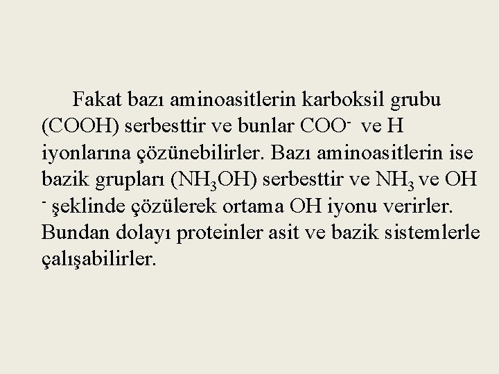 Fakat bazı aminoasitlerin karboksil grubu (COOH) serbesttir ve bunlar COO- ve H iyonlarına çözünebilirler.