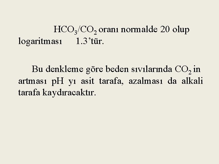 HCO 3/CO 2 oranı normalde 20 olup logaritması 1. 3’tür. Bu denkleme göre beden