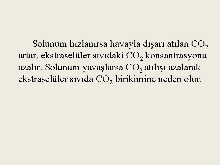 Solunum hızlanırsa havayla dışarı atılan CO 2 artar, ekstraselüler sıvıdaki CO 2 konsantrasyonu azalır.