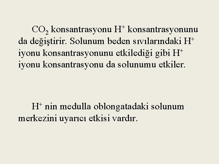 CO 2 konsantrasyonu H+ konsantrasyonunu da değiştirir. Solunum beden sıvılarındaki H+ iyonu konsantrasyonunu etkilediği