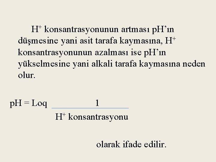 H+ konsantrasyonunun artması p. H’ın düşmesine yani asit tarafa kaymasına, H+ konsantrasyonunun azalması ise