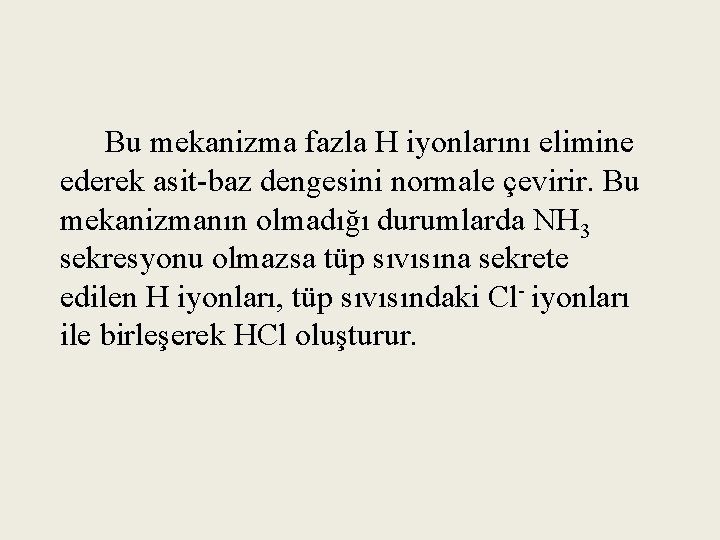 Bu mekanizma fazla H iyonlarını elimine ederek asit-baz dengesini normale çevirir. Bu mekanizmanın olmadığı