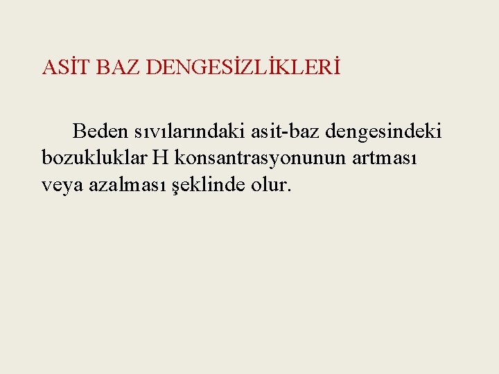 ASİT BAZ DENGESİZLİKLERİ Beden sıvılarındaki asit-baz dengesindeki bozukluklar H konsantrasyonunun artması veya azalması şeklinde