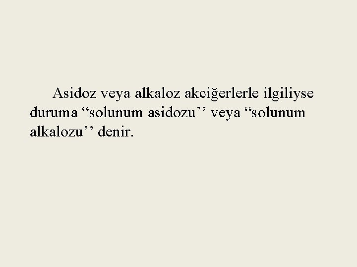 Asidoz veya alkaloz akciğerlerle ilgiliyse duruma “solunum asidozu’’ veya “solunum alkalozu’’ denir. 