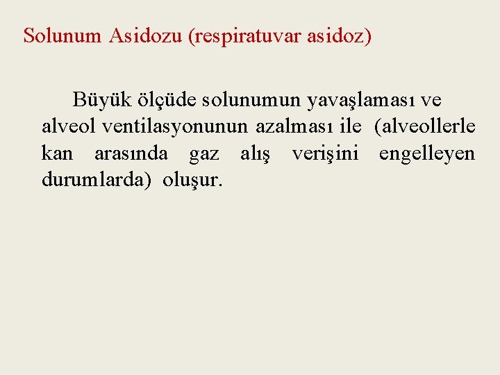 Solunum Asidozu (respiratuvar asidoz) Büyük ölçüde solunumun yavaşlaması ve alveol ventilasyonunun azalması ile (alveollerle