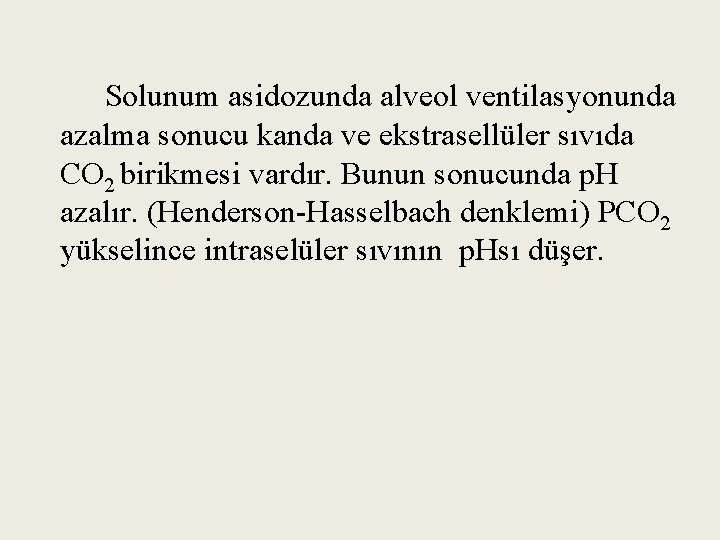 Solunum asidozunda alveol ventilasyonunda azalma sonucu kanda ve ekstrasellüler sıvıda CO 2 birikmesi vardır.