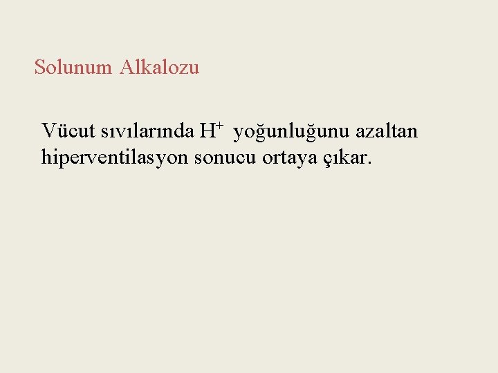 Solunum Alkalozu Vücut sıvılarında H+ yoğunluğunu azaltan hiperventilasyon sonucu ortaya çıkar. 