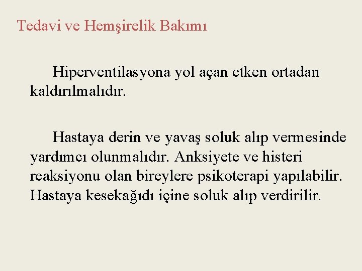 Tedavi ve Hemşirelik Bakımı Hiperventilasyona yol açan etken ortadan kaldırılmalıdır. Hastaya derin ve yavaş