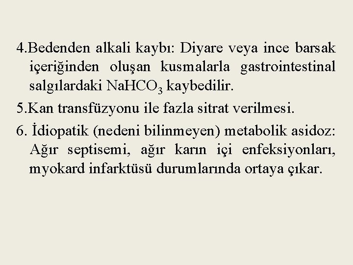 4. Bedenden alkali kaybı: Diyare veya ince barsak içeriğinden oluşan kusmalarla gastrointestinal salgılardaki Na.