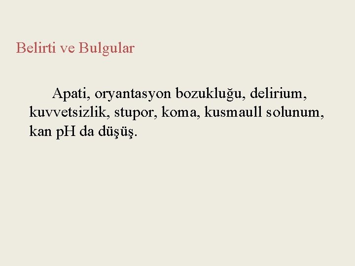 Belirti ve Bulgular Apati, oryantasyon bozukluğu, delirium, kuvvetsizlik, stupor, koma, kusmaull solunum, kan p.