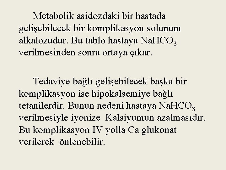 Metabolik asidozdaki bir hastada gelişebilecek bir komplikasyon solunum alkalozudur. Bu tablo hastaya Na. HCO