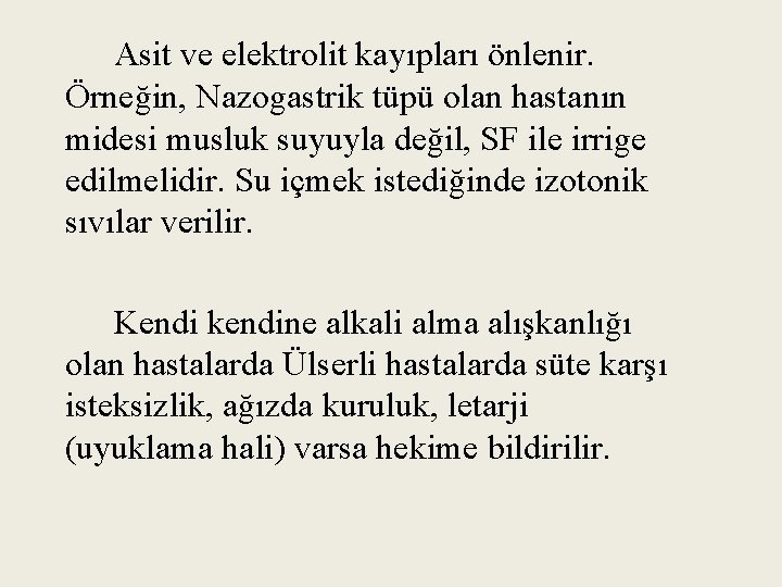Asit ve elektrolit kayıpları önlenir. Örneğin, Nazogastrik tüpü olan hastanın midesi musluk suyuyla değil,