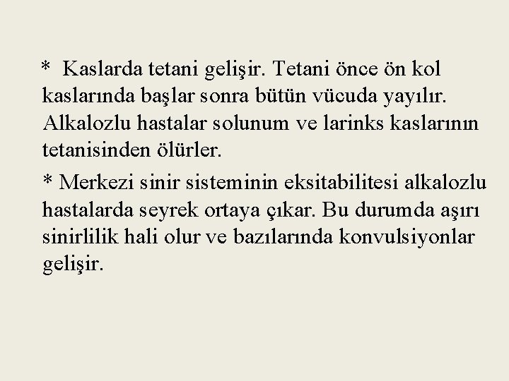 * Kaslarda tetani gelişir. Tetani önce ön kol kaslarında başlar sonra bütün vücuda yayılır.