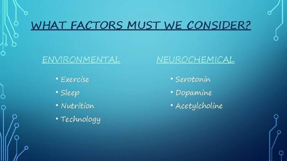 WHAT FACTORS MUST WE CONSIDER? ENVIRONMENTAL • Exercise • Sleep • Nutrition • Technology