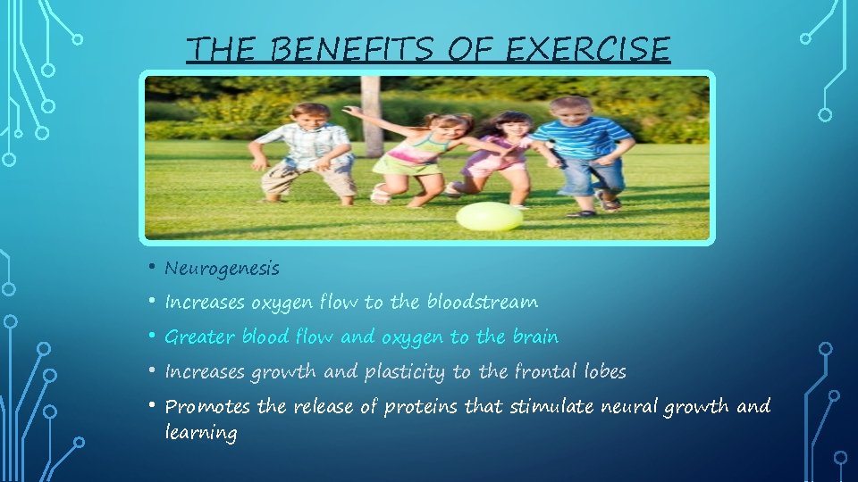 THE BENEFITS OF EXERCISE • Neurogenesis • Increases oxygen flow to the bloodstream •