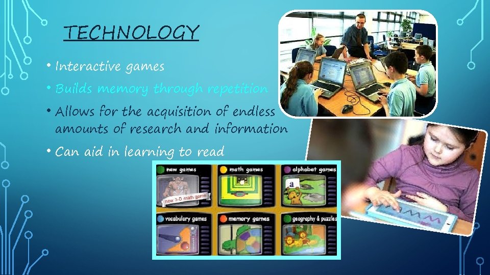 TECHNOLOGY • Interactive games • Builds memory through repetition • Allows for the acquisition