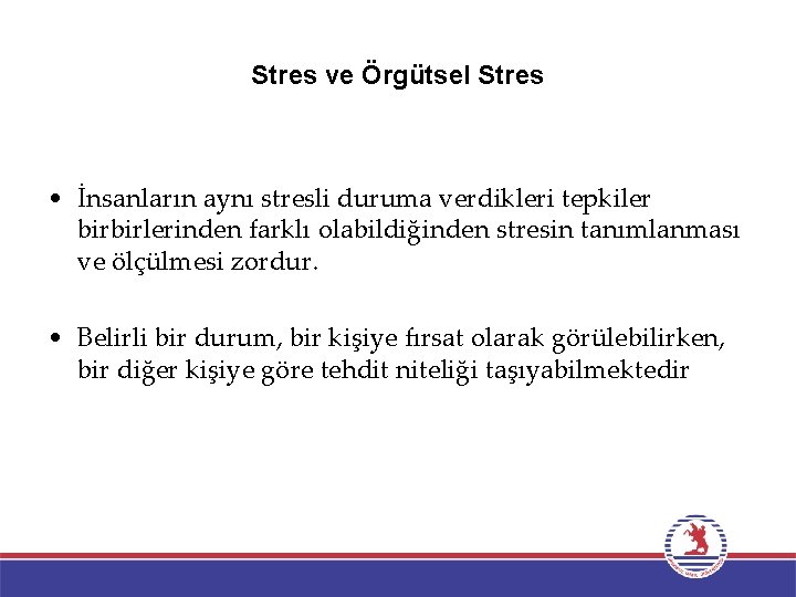 Stres ve Örgütsel Stres • İnsanların aynı stresli duruma verdikleri tepkiler birbirlerinden farklı olabildiğinden