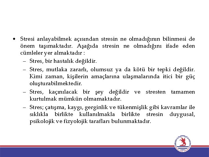  • Stresi anlayabilmek açısından stresin ne olmadığının bilinmesi de önem taşımaktadır. Aşağıda stresin