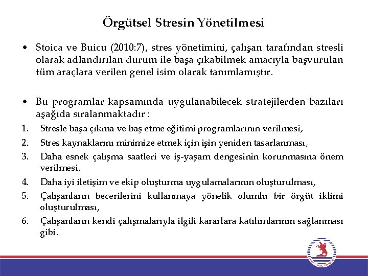 Örgütsel Stresin Yönetilmesi • Stoica ve Buicu (2010: 7), stres yönetimini, çalışan tarafından stresli