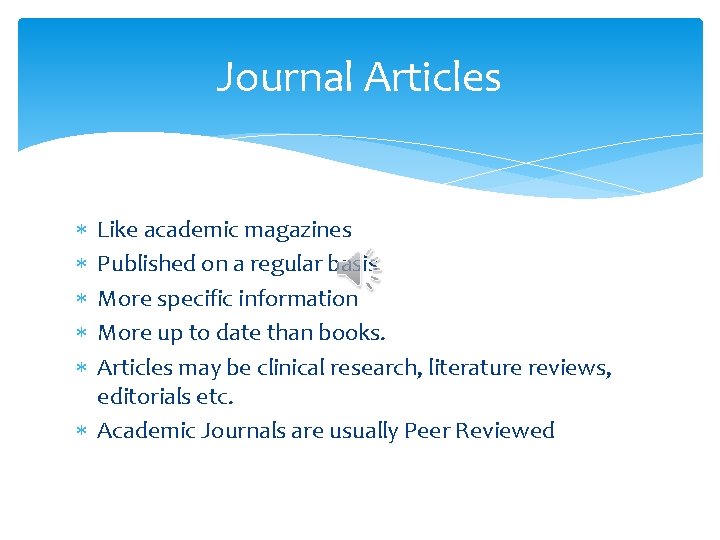 Journal Articles Like academic magazines Published on a regular basis More specific information More