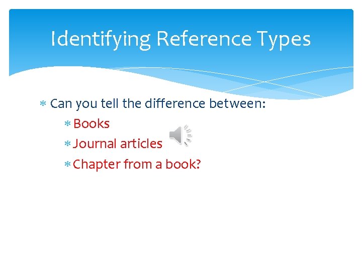 Identifying Reference Types Can you tell the difference between: Books Journal articles Chapter from