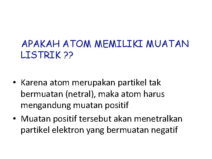 APAKAH ATOM MEMILIKI MUATAN LISTRIK ? ? • Karena atom merupakan partikel tak bermuatan