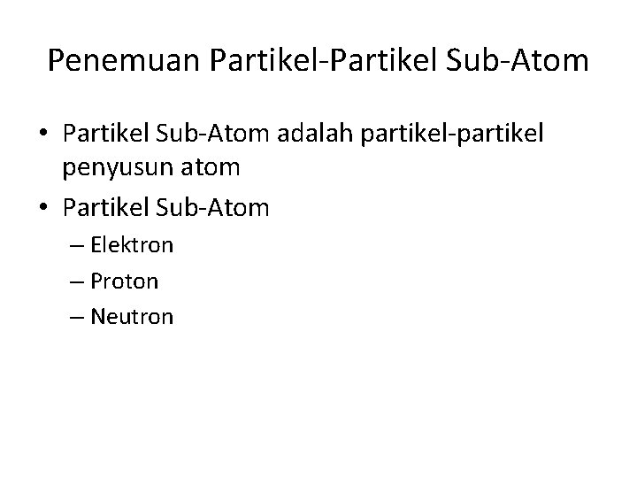 Penemuan Partikel-Partikel Sub-Atom • Partikel Sub-Atom adalah partikel-partikel penyusun atom • Partikel Sub-Atom –