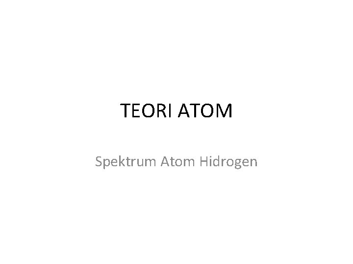 TEORI ATOM Spektrum Atom Hidrogen 
