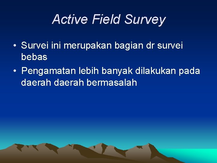 Active Field Survey • Survei ini merupakan bagian dr survei bebas • Pengamatan lebih