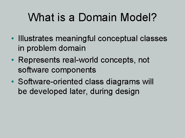 What is a Domain Model? • Illustrates meaningful conceptual classes in problem domain •