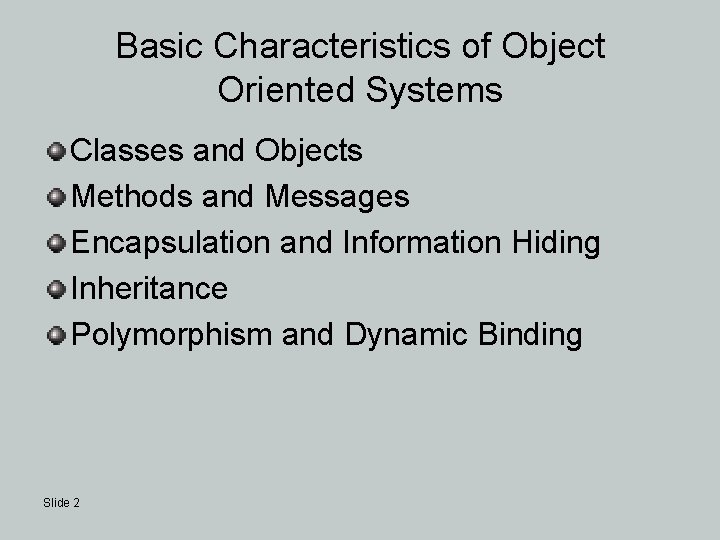 Basic Characteristics of Object Oriented Systems Classes and Objects Methods and Messages Encapsulation and