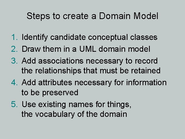 Steps to create a Domain Model 1. Identify candidate conceptual classes 2. Draw them